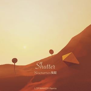 Nocturnes曳取《Shutter (LOFIMAKER Remix)》歌词歌曲LRC下载