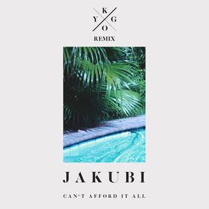 Jakubi《Can't Afford It All (Kygo Remix)》歌词