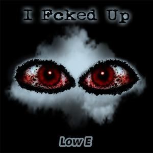 Low E《I Fcked Up》歌词歌曲LRC下载